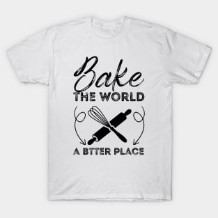 You Bake The World A Better Place T-Shirt